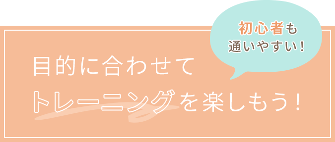 目的に合わせてトレーニングを楽しもう！